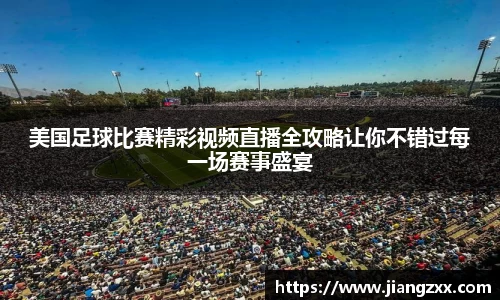 美国足球比赛精彩视频直播全攻略让你不错过每一场赛事盛宴