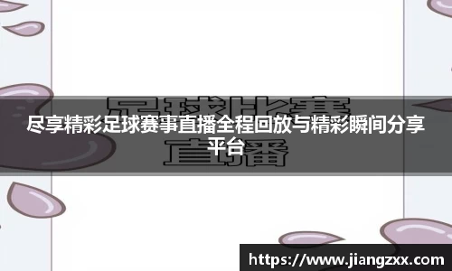 尽享精彩足球赛事直播全程回放与精彩瞬间分享平台
