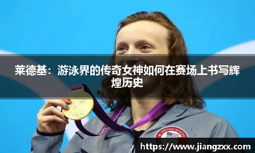 莱德基：游泳界的传奇女神如何在赛场上书写辉煌历史